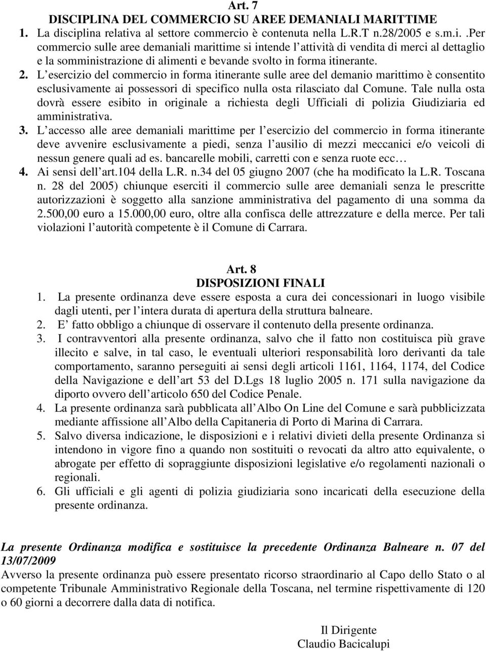 2. L esercizio del commercio in forma itinerante sulle aree del demanio marittimo è consentito esclusivamente ai possessori di specifico nulla osta rilasciato dal Comune.