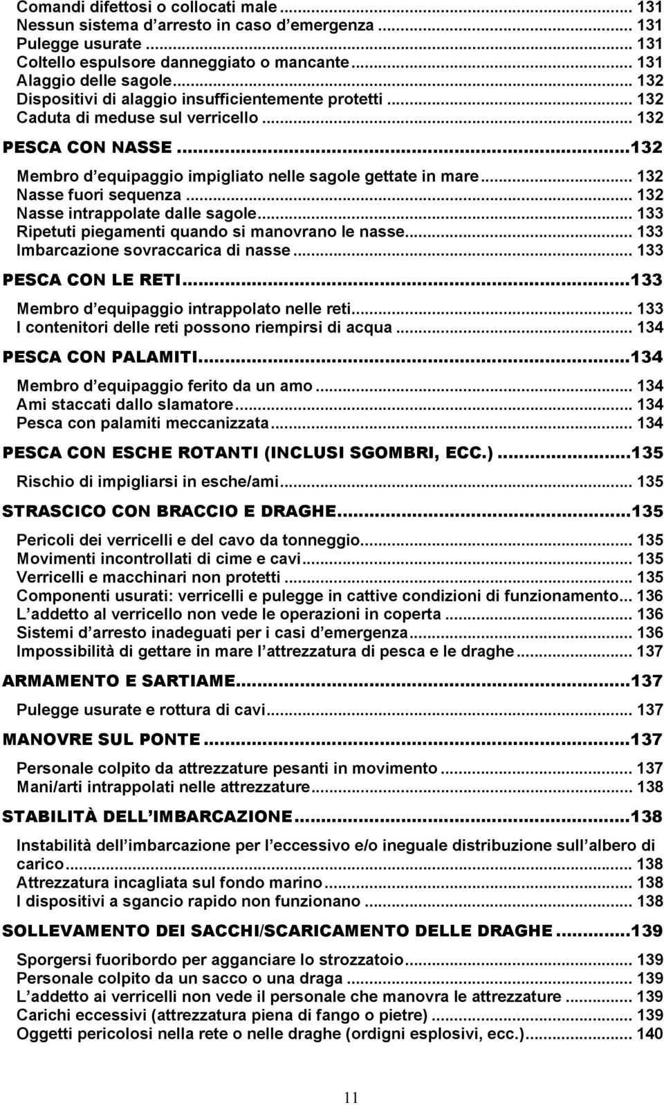 .. 132 Nasse fuori sequenza... 132 Nasse intrappolate dalle sagole... 133 Ripetuti piegamenti quando si manovrano le nasse... 133 Imbarcazione sovraccarica di nasse... 133 PESCA CON LE RETI.