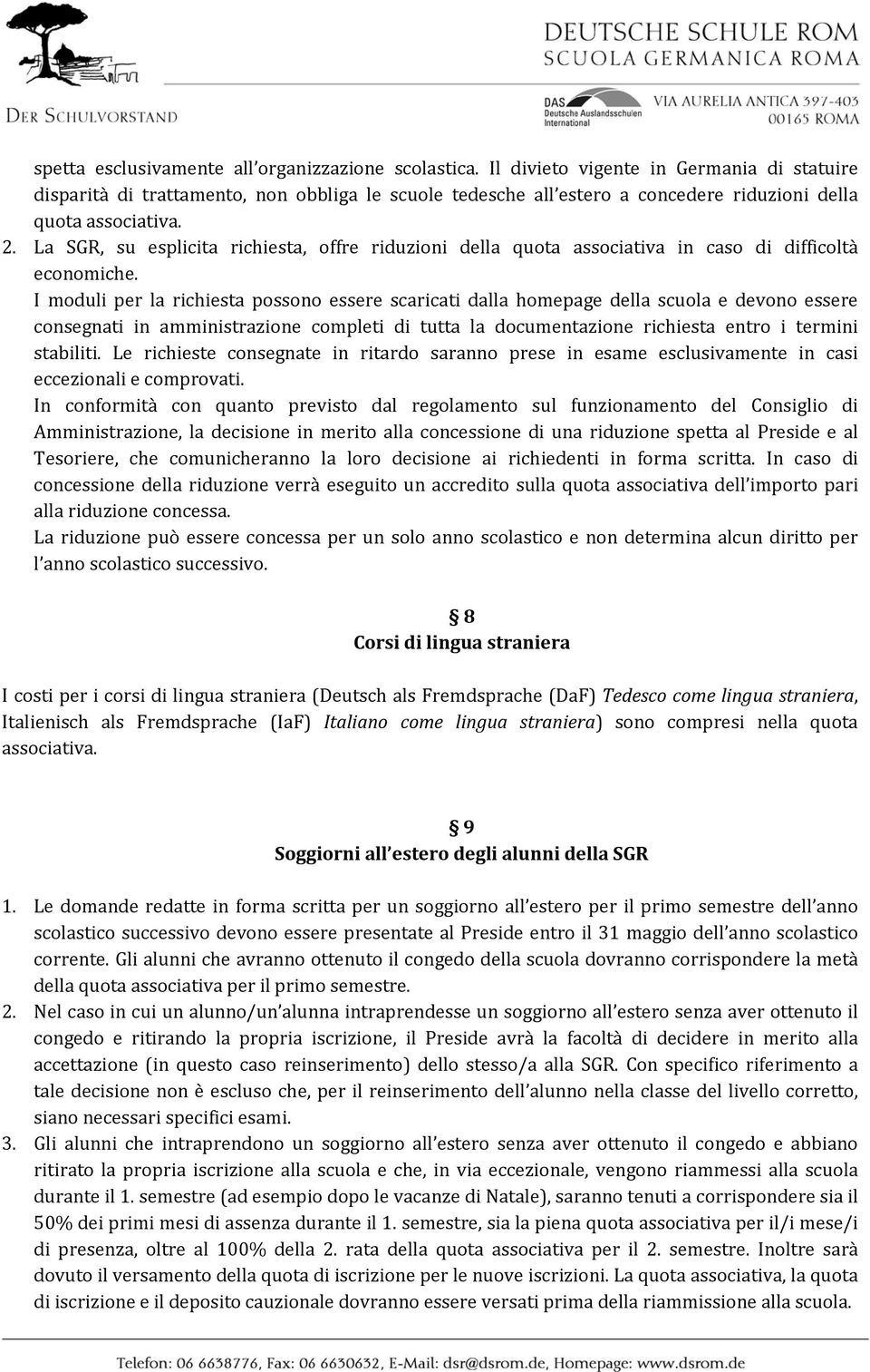 La SGR, su esplicita richiesta, offre riduzioni della quota associativa in caso di difficoltà economiche.