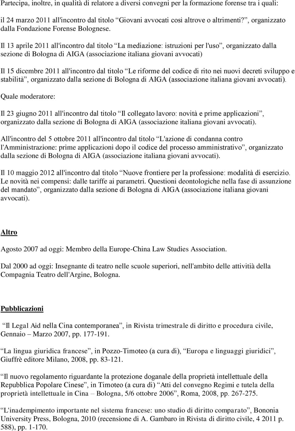 Il 13 aprile 2011 all'incontro dal titolo La mediazione: istruzioni per l'uso, organizzato dalla sezione di Bologna di AIGA (associazione italiana giovani avvocati) Il 15 dicembre 2011 all'incontro