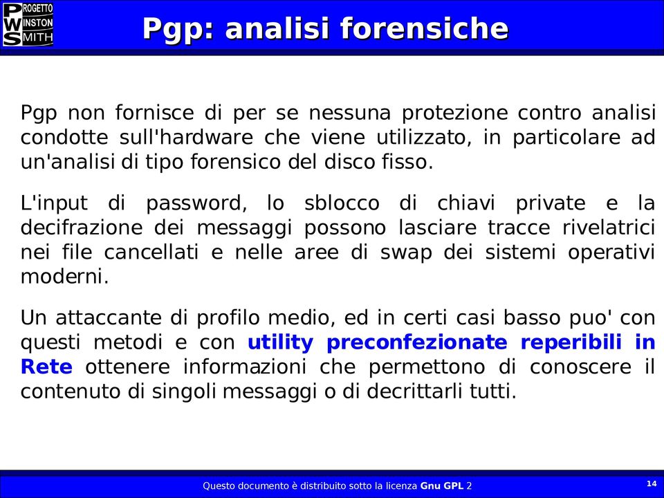 L'input di password, lo sblocco di chiavi private e la decifrazione dei messaggi possono lasciare tracce rivelatrici nei file cancellati e nelle aree di swap dei sistemi