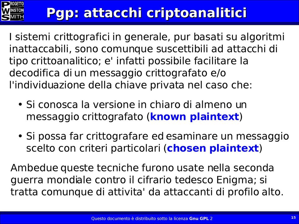 messaggio crittografato (known plaintext) Si possa far crittografare ed esaminare un messaggio scelto con criteri particolari (chosen plaintext) Ambedue queste tecniche furono