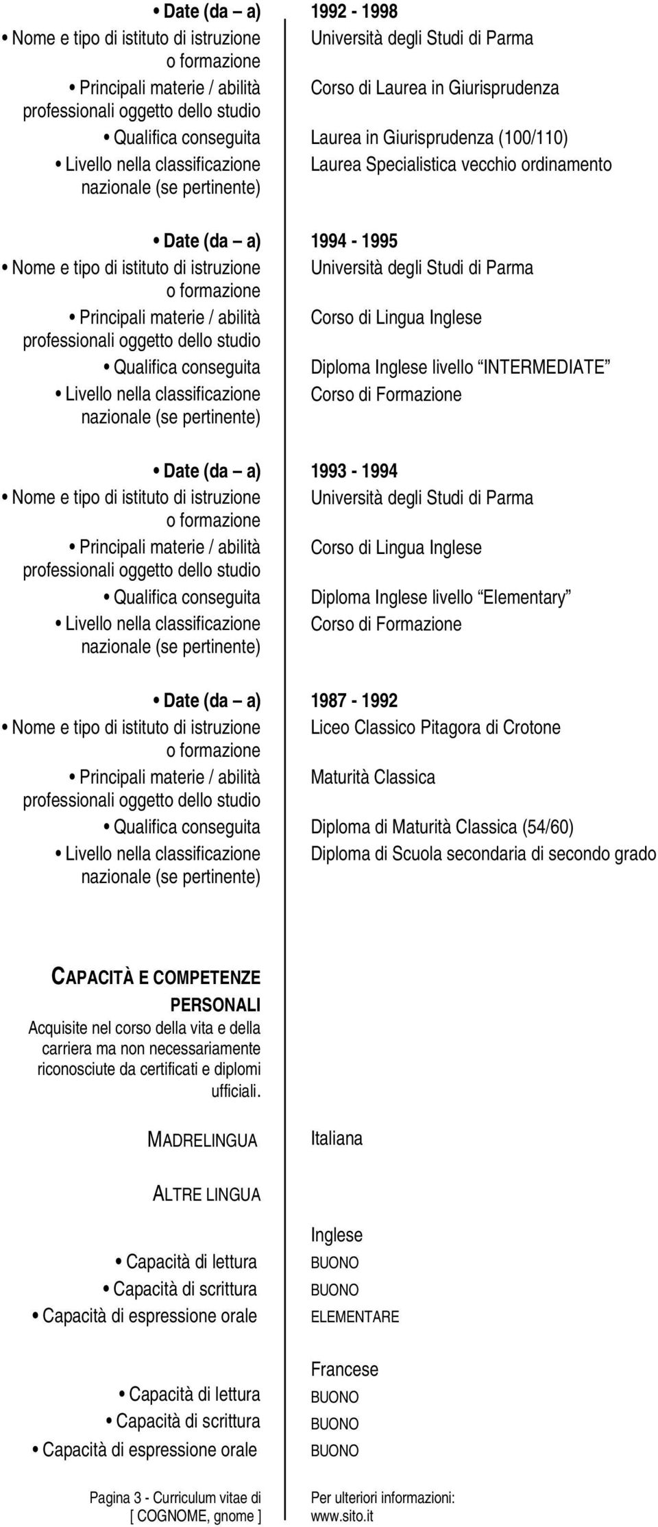 (da a) 1993-1994 Principali materie / abilità Corso di Lingua Inglese Qualifica conseguita Diploma Inglese livello Elementary Livello nella classificazione Corso di Formazione Date (da a) 1987-1992