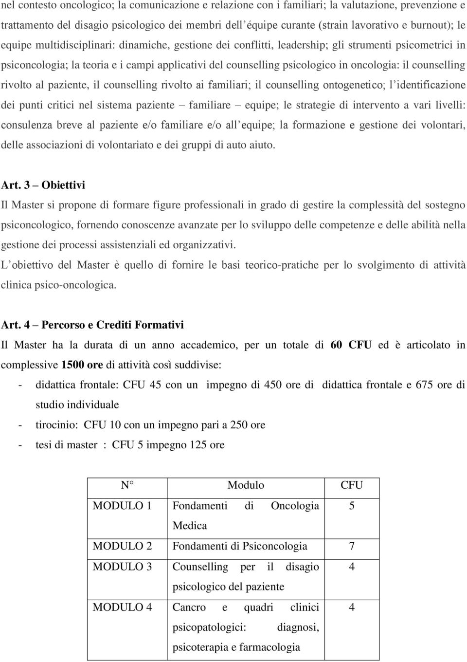 counselling rivolto al paziente, il counselling rivolto ai familiari; il counselling ontogenetico; l identificazione dei punti critici nel sistema paziente familiare equipe; le strategie di