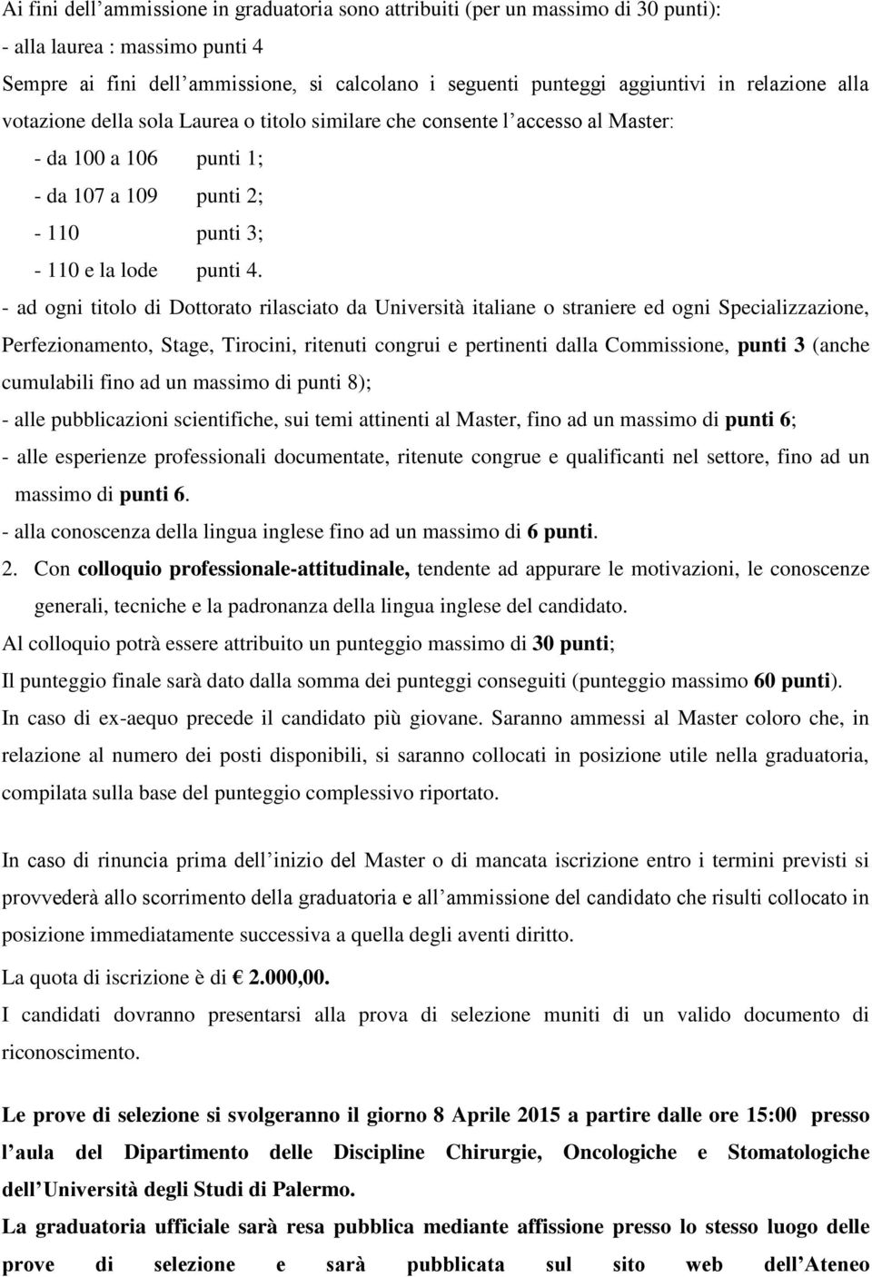 - ad ogni titolo di Dottorato rilasciato da Università italiane o straniere ed ogni Specializzazione, Perfezionamento, Stage, Tirocini, ritenuti congrui e pertinenti dalla Commissione, punti 3 (anche