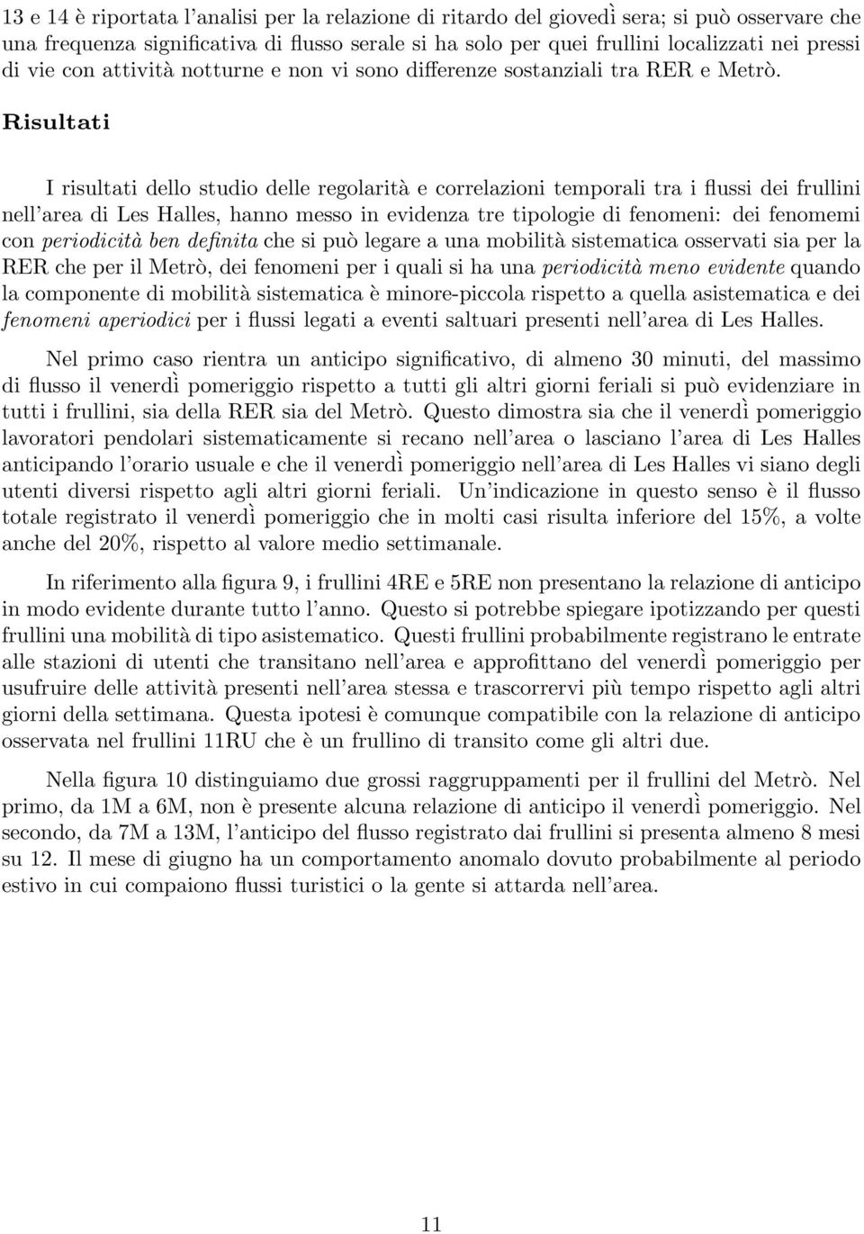 Risultati I risultati dello studio delle regolarità e correlazioni temporali tra i flussi dei frullini nell area di Les Halles, hanno messo in evidenza tre tipologie di fenomeni: dei fenomemi con