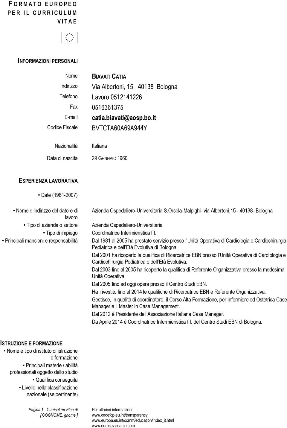 it BVTCTA60A69A944Y Nazionalità Italiana Data di nascita 29 GENNAIO 1960 ESPERIENZA LAVORATIVA Date (1981-2007) Nome e indirizzo del datore di lavoro Tipo di azienda o settore Tipo di impiego