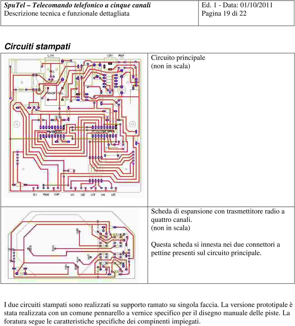 I due circuiti stampati sono realizzati su supporto ramato su singola faccia.