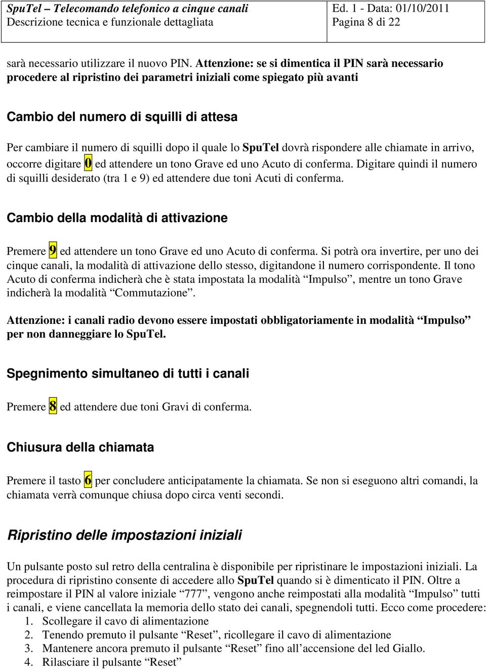 dopo il quale lo SpuTel dovrà rispondere alle chiamate in arrivo, occorre digitare 0 ed attendere un tono Grave ed uno Acuto di conferma.