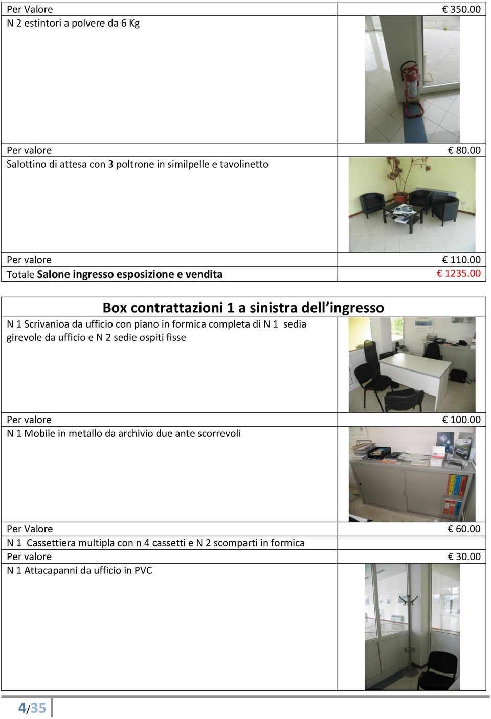 00 Box contrattazioni 1 a sinistra dell ingresso N 1 Scrivanioa da ufficio con piano in formica completa di N 1 sedia girevole da ufficio e N 2