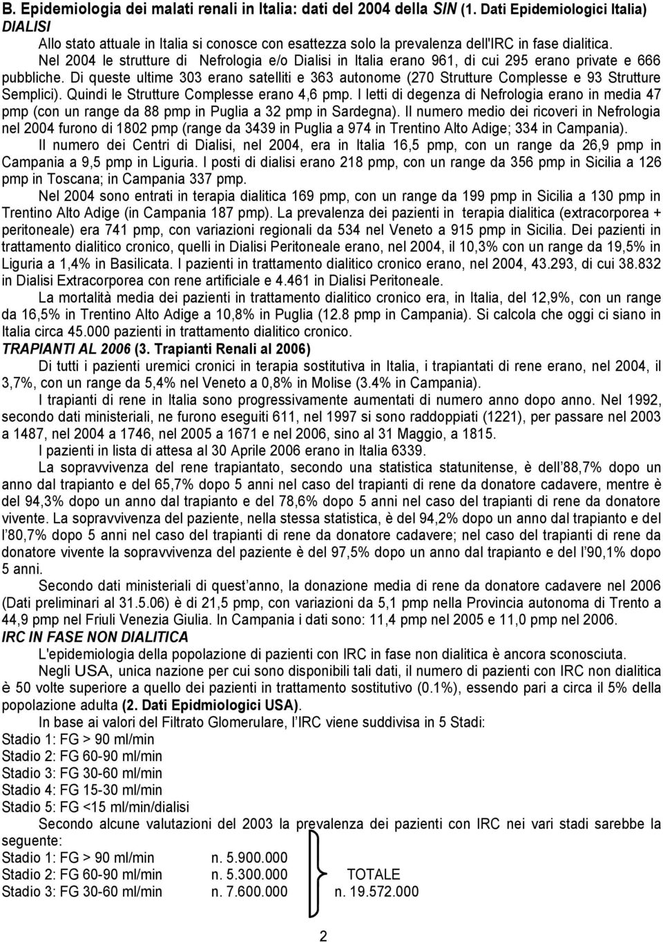 Nel 2004 le strutture di Nefrologia e/o Dialisi in Italia erano 961, di cui 295 erano private e 666 pubbliche.