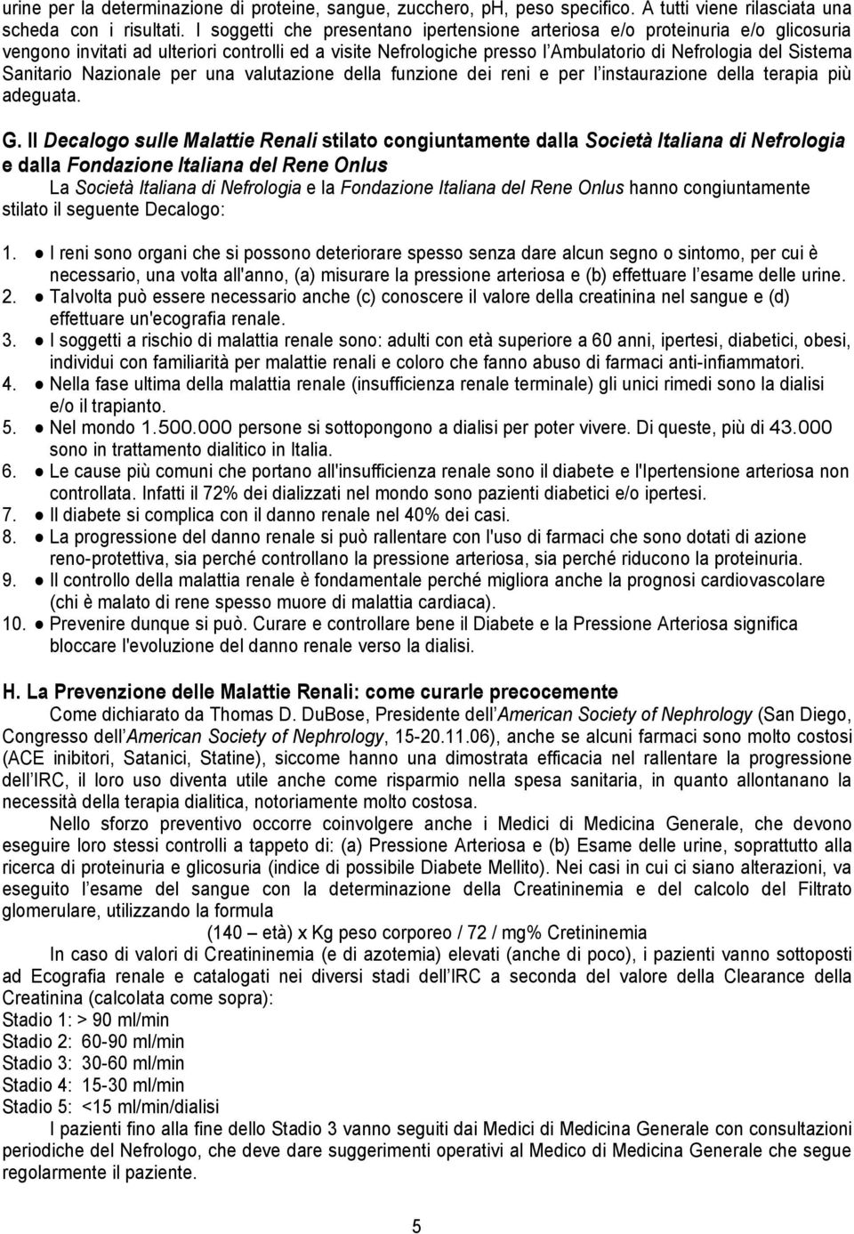 Sanitario Nazionale per una valutazione della funzione dei reni e per l instaurazione della terapia più adeguata. G.