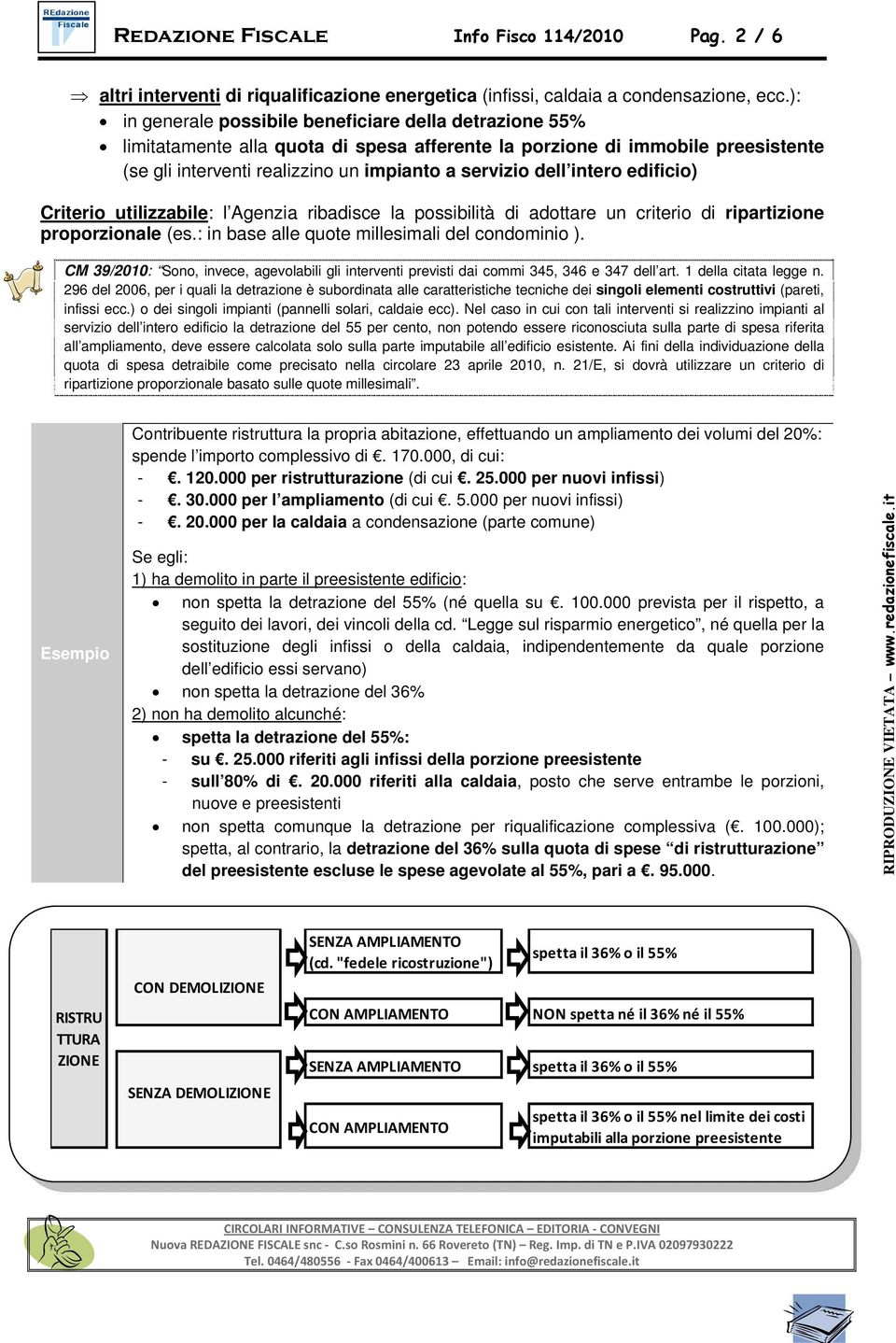 intero edificio) Criterio utilizzabile: l Agenzia ribadisce la possibilità di adottare un criterio di ripartizione proporzionale (es.: in base alle quote millesimali del condominio ).