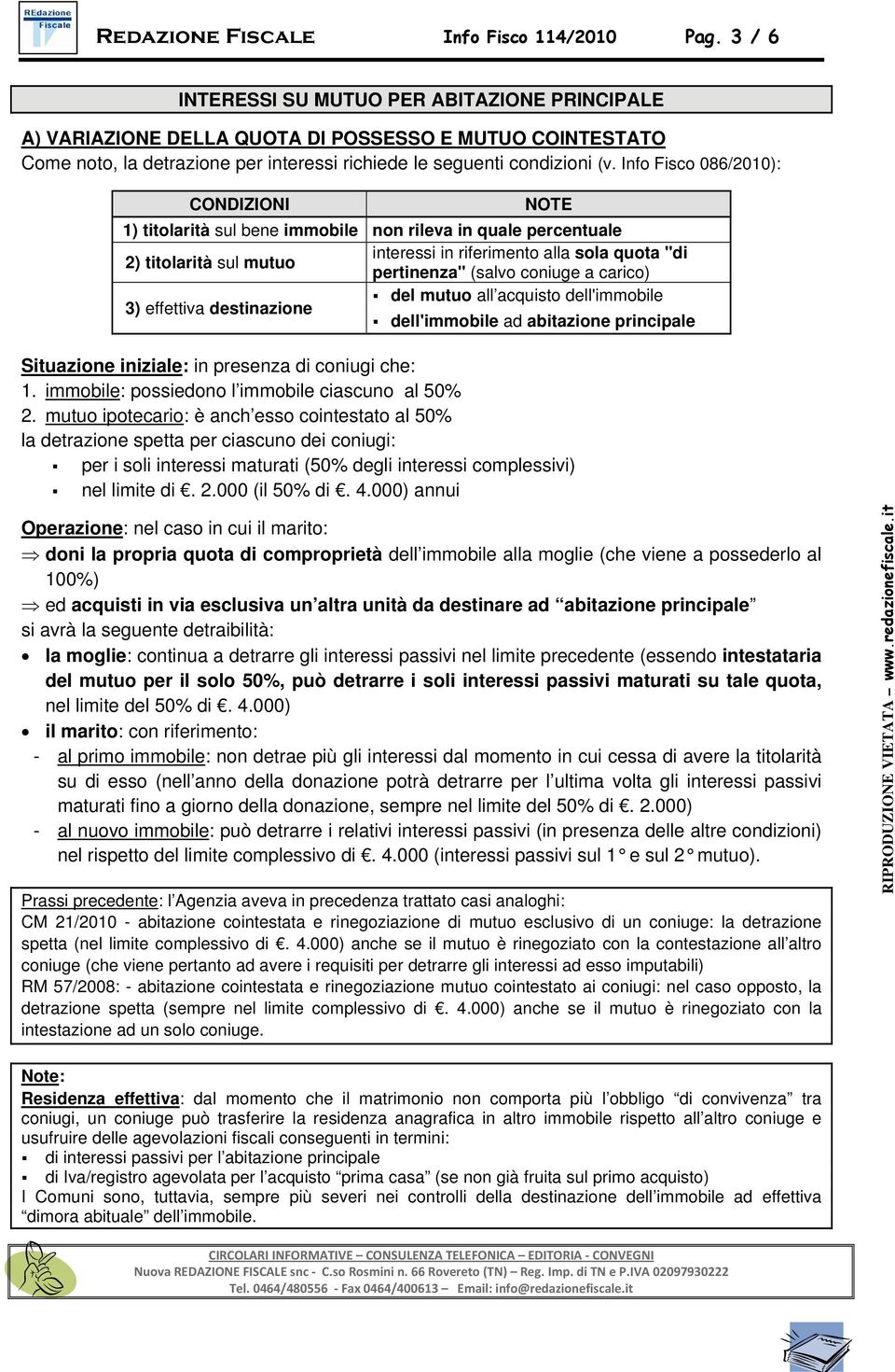 Info Fisco 086/2010): CONDIZIONI NOTE 1) titolarità sul bene immobile non rileva in quale percentuale 2) titolarità sul mutuo interessi in riferimento alla sola quota "di pertinenza" (salvo coniuge a