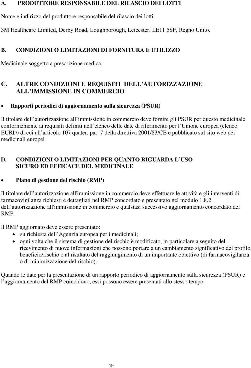 aggiornamento sulla sicurezza (PSUR) Il titolare dell autorizzazione all immissione in commercio deve fornire gli PSUR per questo medicinale conformemente ai requisiti definiti nell elenco delle date