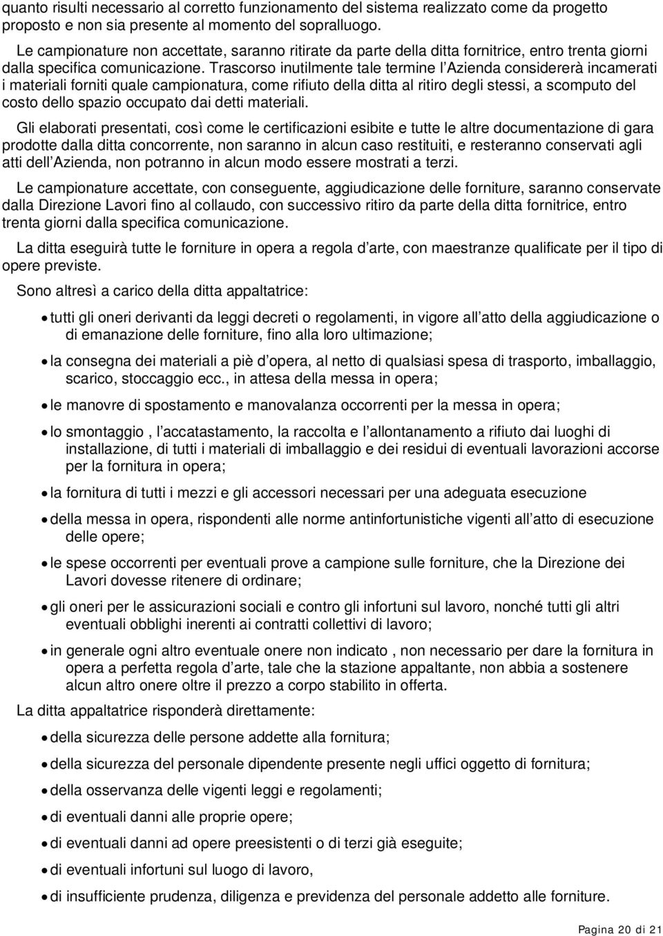 Trascorso inutilmente tale termine l Azienda considererà incamerati i materiali forniti quale campionatura, come rifiuto della ditta al ritiro degli stessi, a scomputo del costo dello spazio occupato