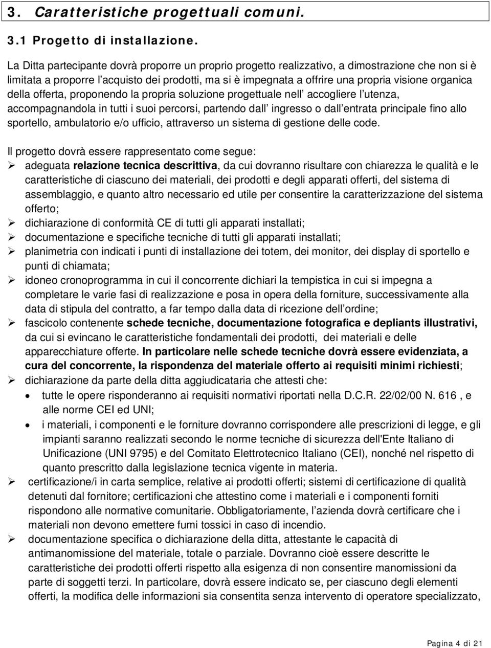 organica della offerta, proponendo la propria soluzione progettuale nell accogliere l utenza, accompagnandola in tutti i suoi percorsi, partendo dall ingresso o dall entrata principale fino allo