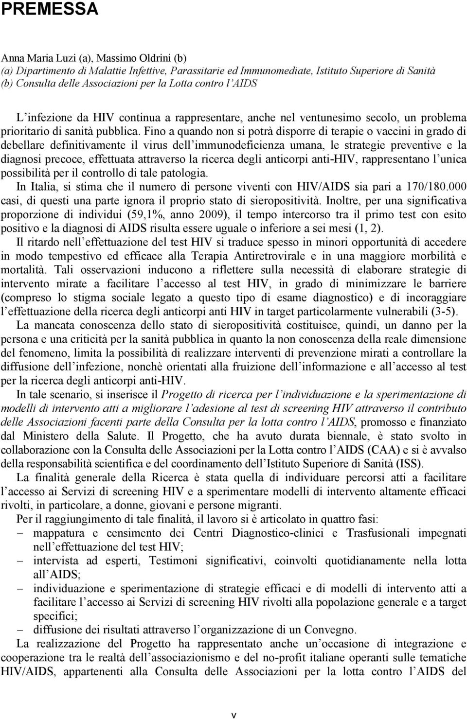 Fino a quando non si potrà disporre di terapie o vaccini in grado di debellare definitivamente il virus dell immunodeficienza umana, le strategie preventive e la diagnosi precoce, effettuata