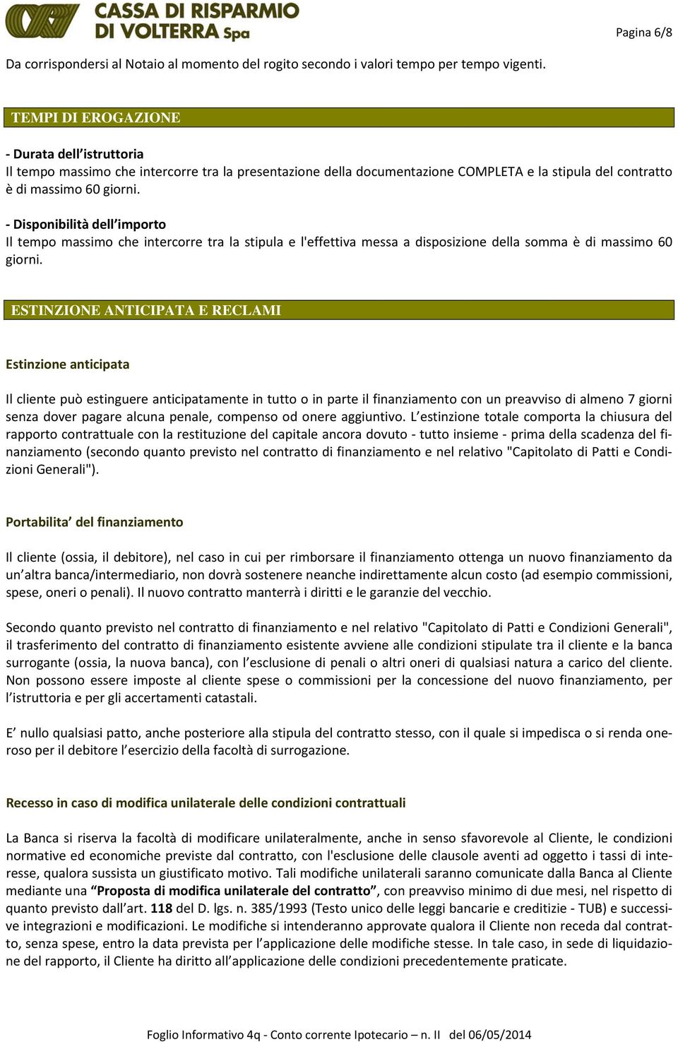 Disponibilità dell importo Il tempo massimo che intercorre tra la stipula e l'effettiva messa a disposizione della somma è di massimo 60 giorni.