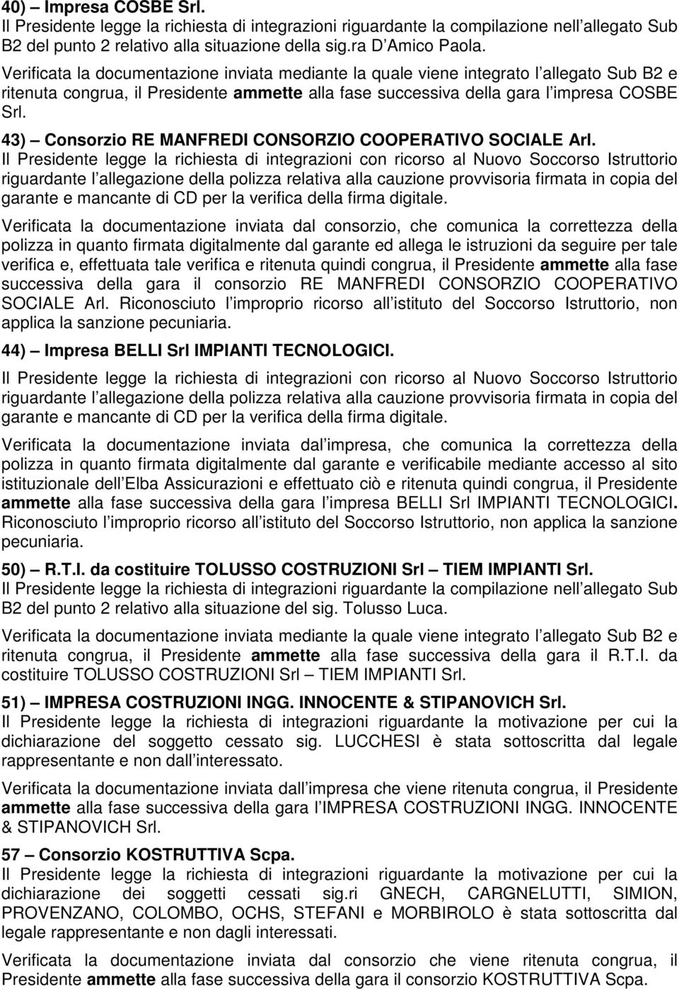 riguardante l allegazione della polizza relativa alla cauzione provvisoria firmata in copia del garante e mancante di CD per la verifica della firma digitale.