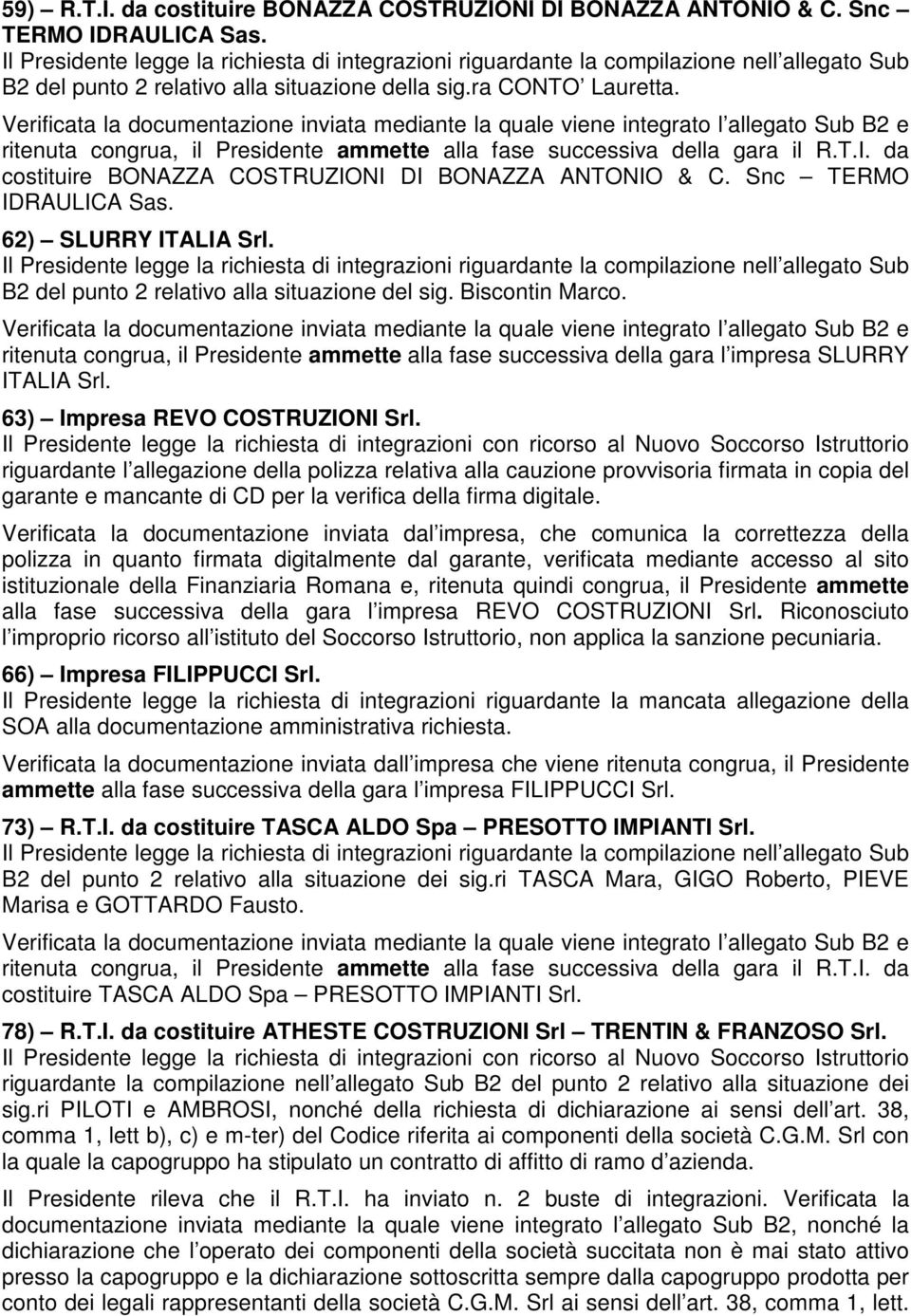 ritenuta congrua, il Presidente ammette alla fase successiva della gara l impresa SLURRY ITALIA Srl. 63) Impresa REVO COSTRUZIONI Srl.