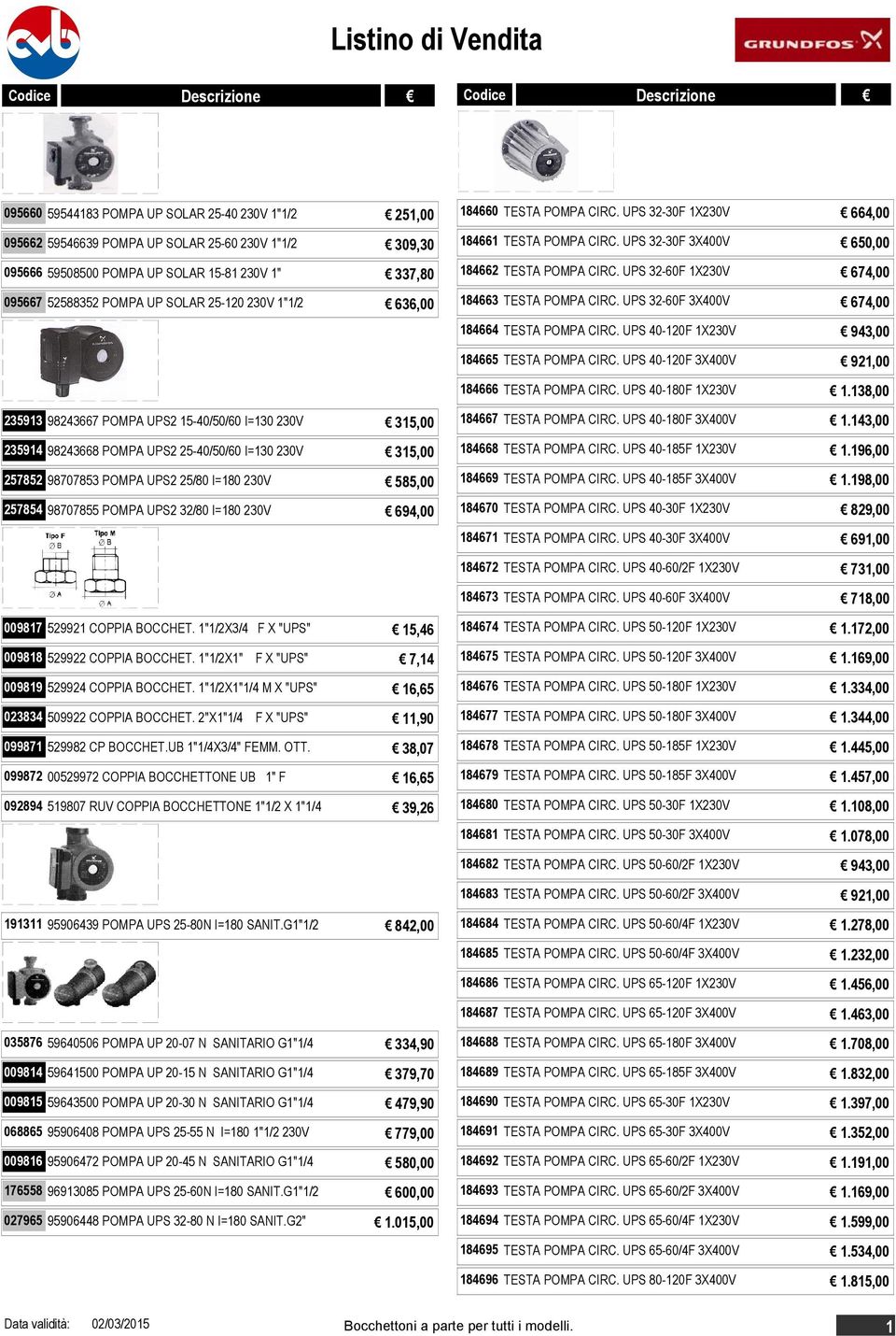 UPS 32-60F 3X400V 674,00 184664 TESTA POMPA CIRC. UPS 40-120F 1X230V 943,00 184665 TESTA POMPA CIRC. UPS 40-120F 3X400V 921,00 184666 TESTA POMPA CIRC. UPS 40-180F 1X230V 1.