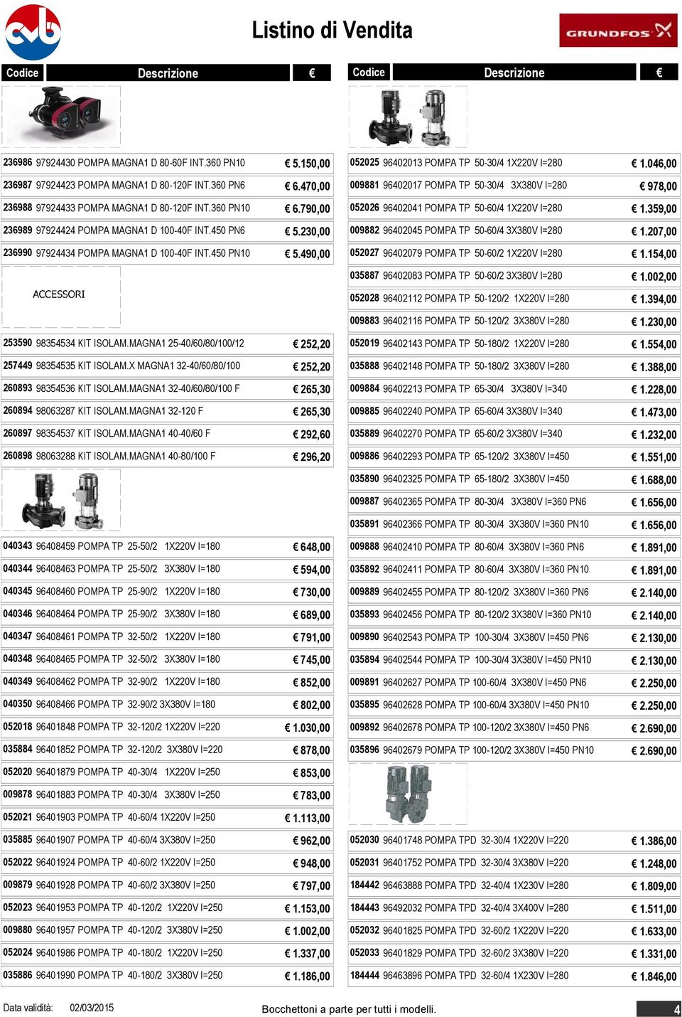 046,00 009881 96402017 POMPA TP 50-30/4 3X380V I=280 978,00 052026 96402041 POMPA TP 50-60/4 1X220V I=280 1.359,00 009882 96402045 POMPA TP 50-60/4 3X380V I=280 1.