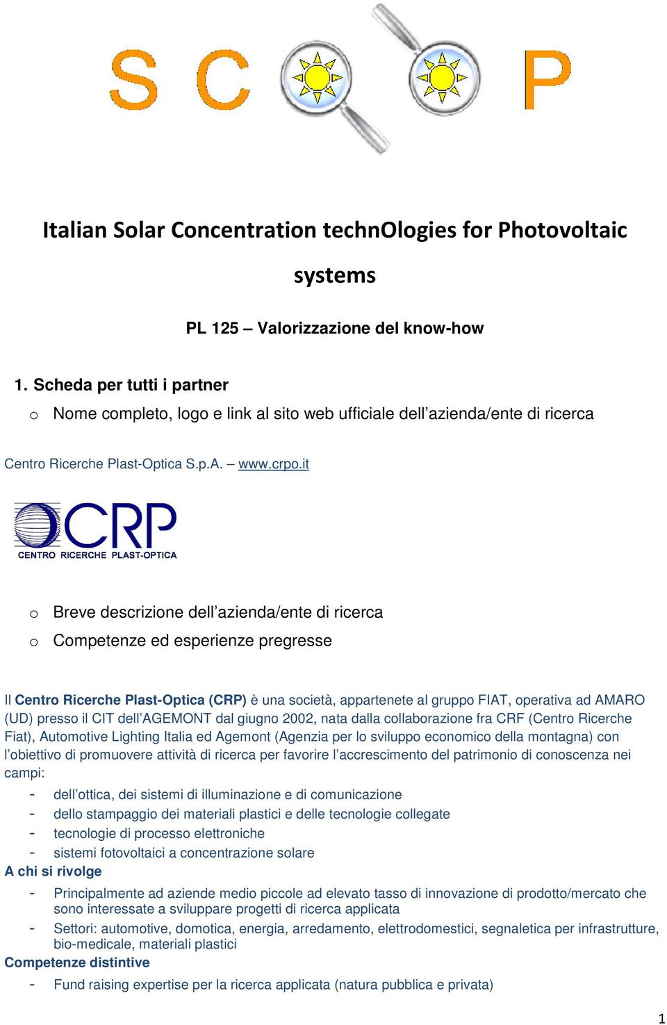 dell AGEMONT dal giugn 2002, nata dalla cllabrazine fra CRF (Centr Ricerche Fiat), Autmtive Lighting Italia ed Agemnt (Agenzia per l svilupp ecnmic della mntagna) cn l biettiv di prmuvere attività di