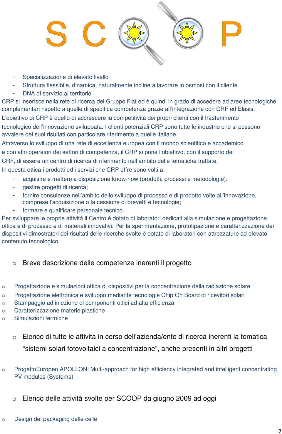 L biettiv di CRP è quell di accrescere la cmpetitività dei prpri clienti cn il trasferiment tecnlgic dell innvazine sviluppata.