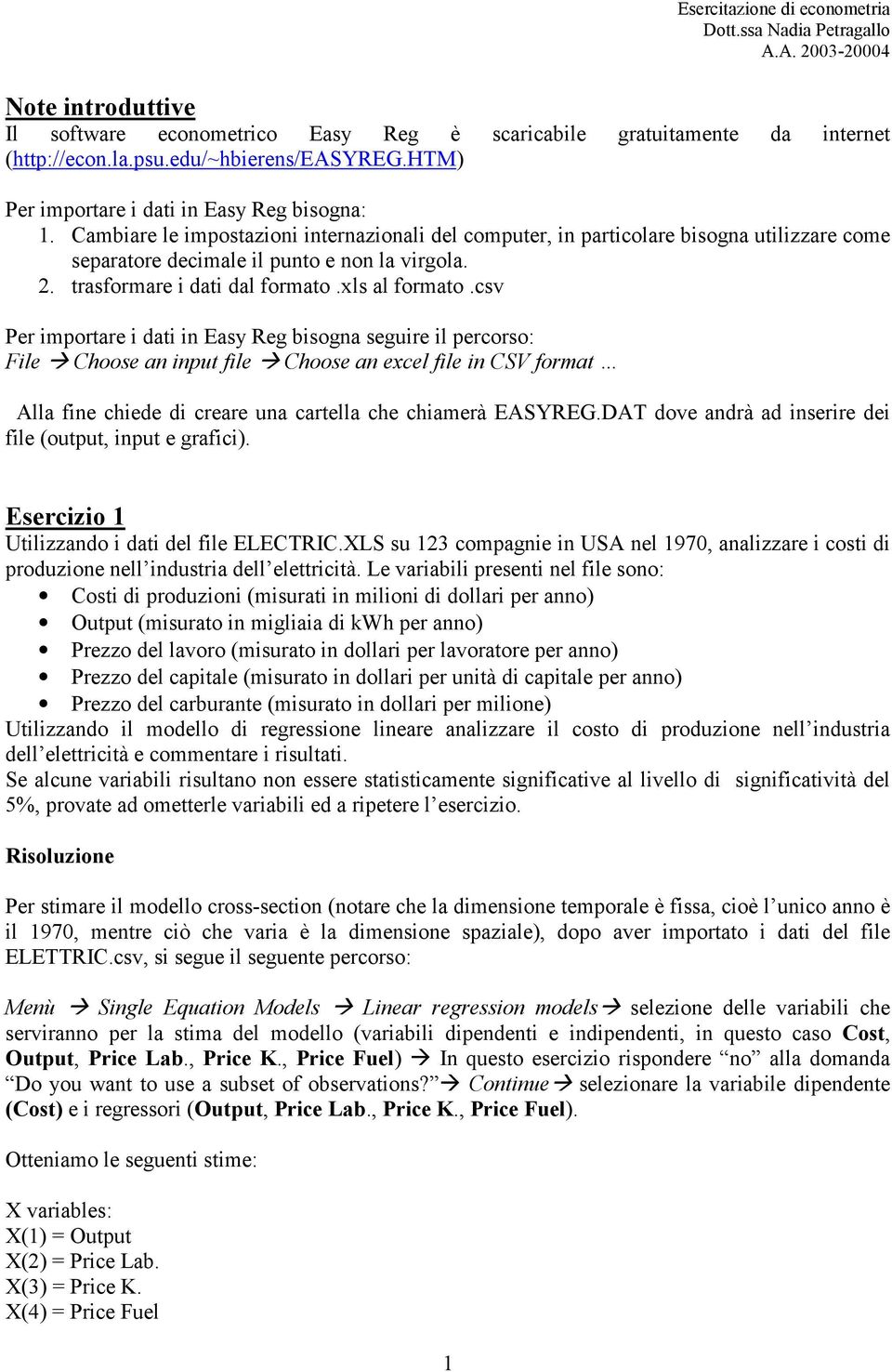 csv Per importare i dati in Easy Reg bisogna seguire il percorso: File Choose an input file Choose an excel file in CSV format Alla fine chiede di creare una cartella che chiamerà EASYREG.