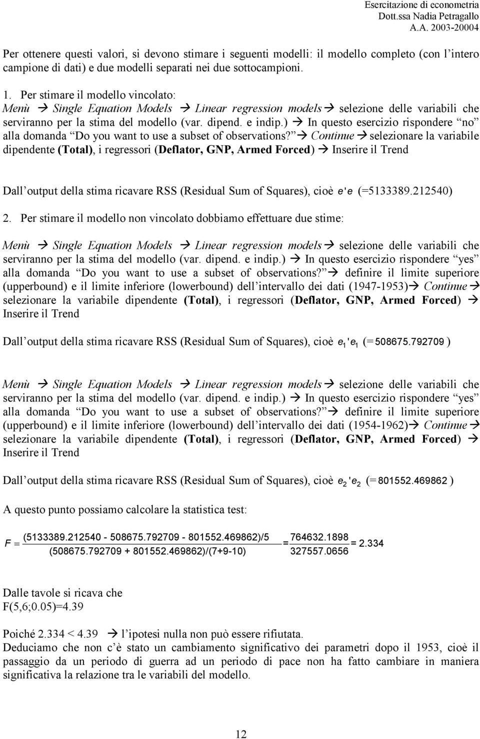 Continue selezionare la variabile dipendente (Total), i regressori (Deflator, GNP, Armed Forced) Inserire il Trend Dall output della stima ricavare RSS (Residual Sum of Squares), cioè ee(=5133389.