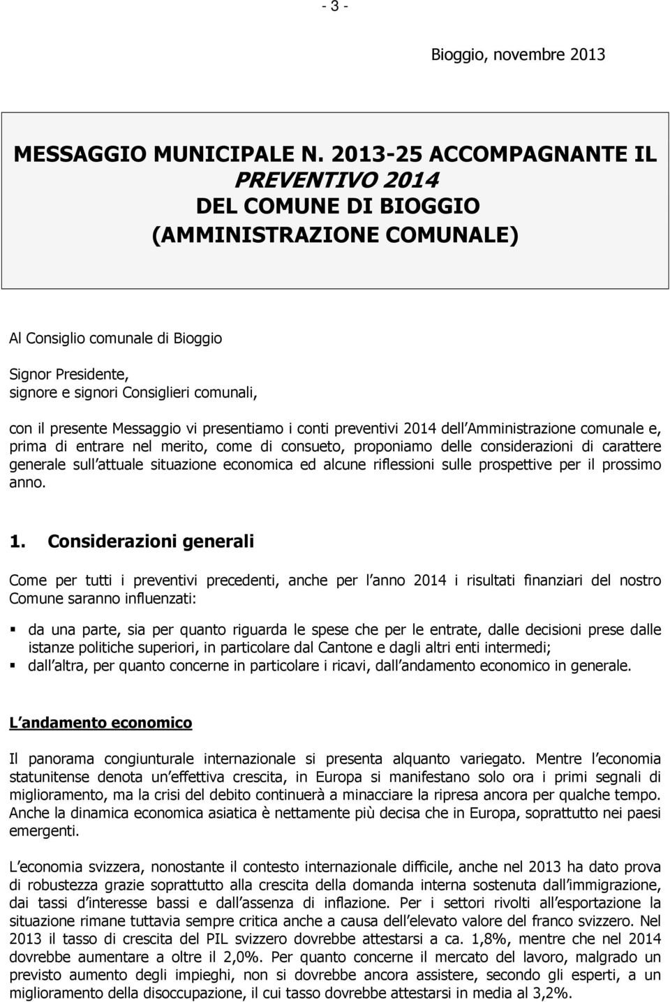 Messaggio vi presentiamo i conti preventivi 2014 dell Amministrazione comunale e, prima di entrare nel merito, come di consueto, proponiamo delle considerazioni di carattere generale sull attuale