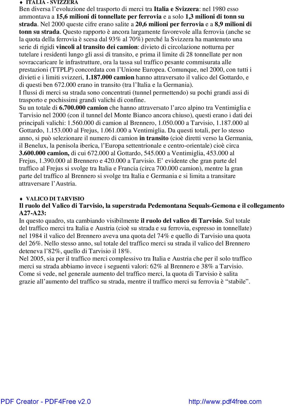 Questo rapporto è ancora largamente favorevole alla ferrovia (anche se la quota della ferrovia è scesa dal 93% al 7%) perché la Svizzera ha mantenuto una serie di rigidi vincoli al transito dei