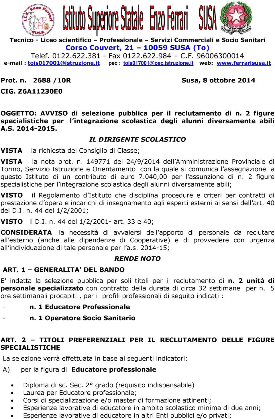 2 figure specialistiche per l integrazione scolastica degli alunni diversamente abili A.S. 2014-2015. IL DIRIGENTE SCOLASTICO VISTA la richiesta del Consiglio di Classe; VISTA la no