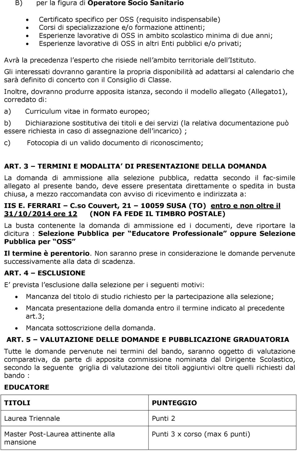 Gli interessati dovranno garantire la propria disponibilità ad adattarsi al calendario che sarà definito di concerto con il Consiglio di Classe.