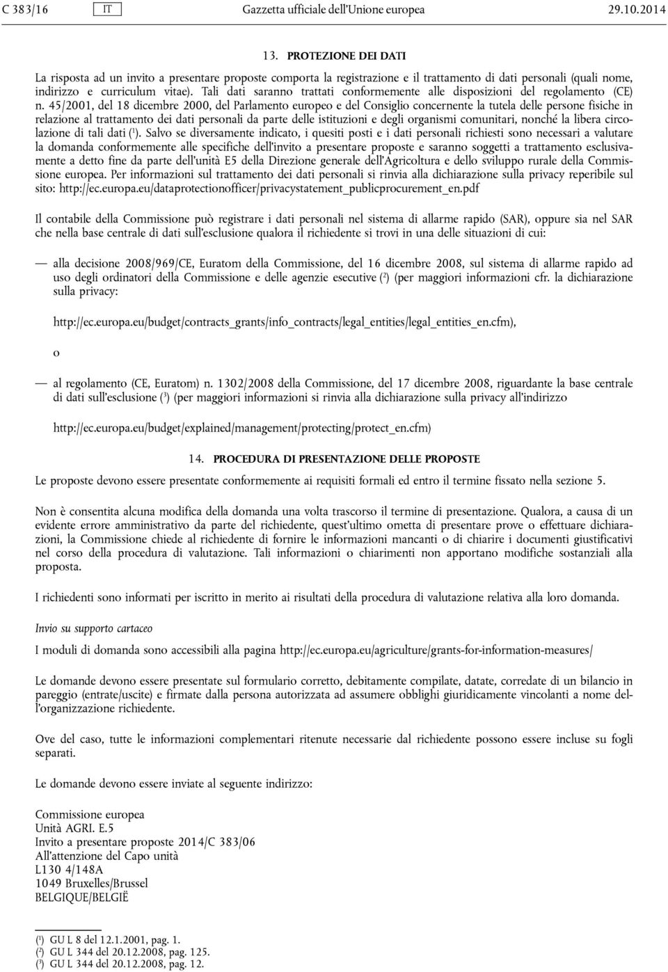 Tali dati saranno trattati conformemente alle disposizioni del regolamento (CE) n.