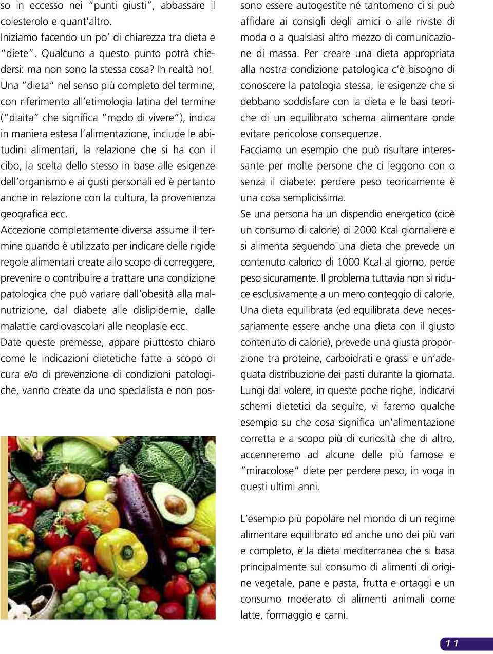 Una dieta nel senso più completo del termine, con riferimento all etimologia latina del termine ( diaita che significa modo di vivere ), indica in maniera estesa l alimentazione, include le abitudini