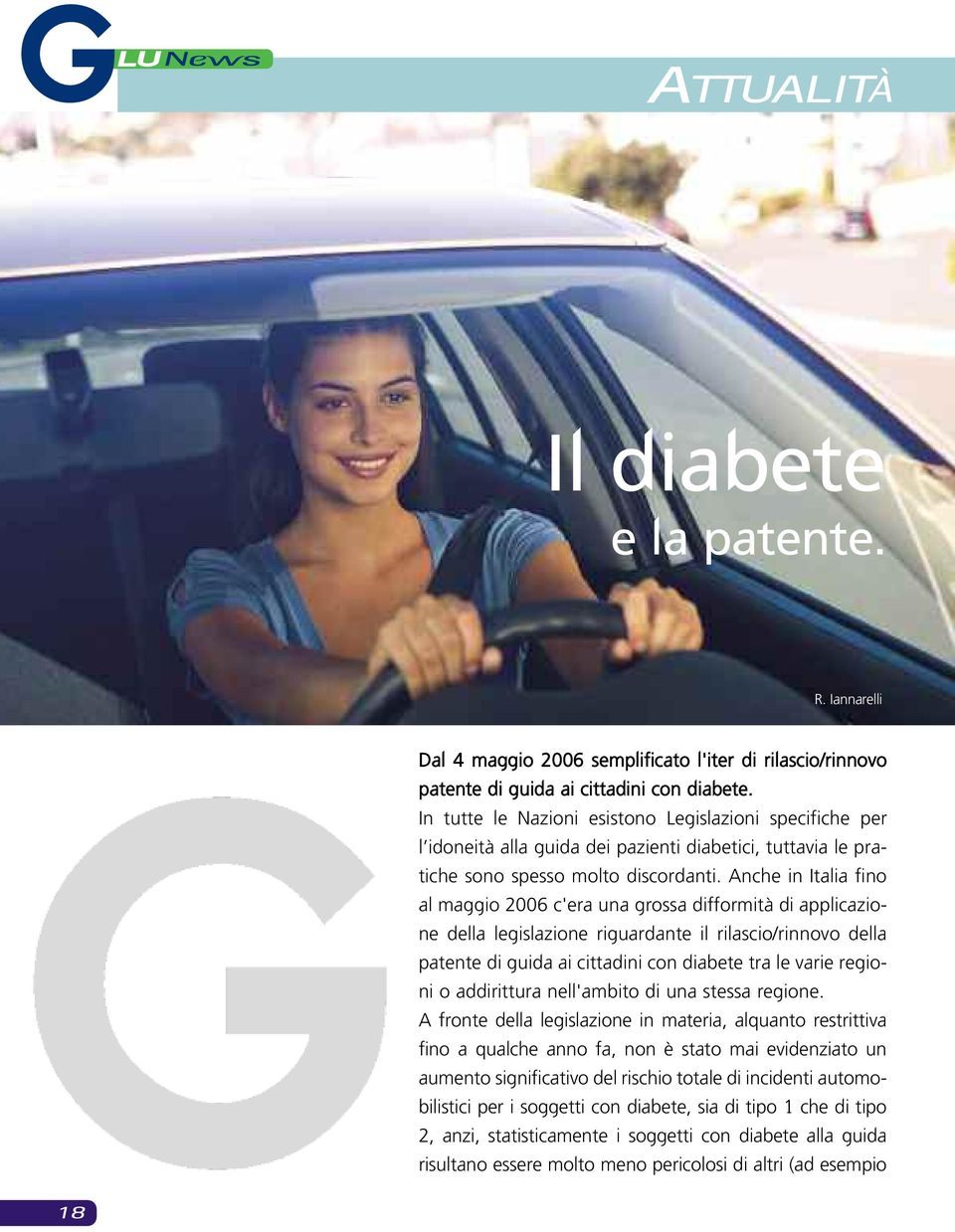 Anche in Italia fino al maggio 2006 c'era una grossa difformità di applicazione della legislazione riguardante il rilascio/rinnovo della patente di guida ai cittadini con diabete tra le varie regioni