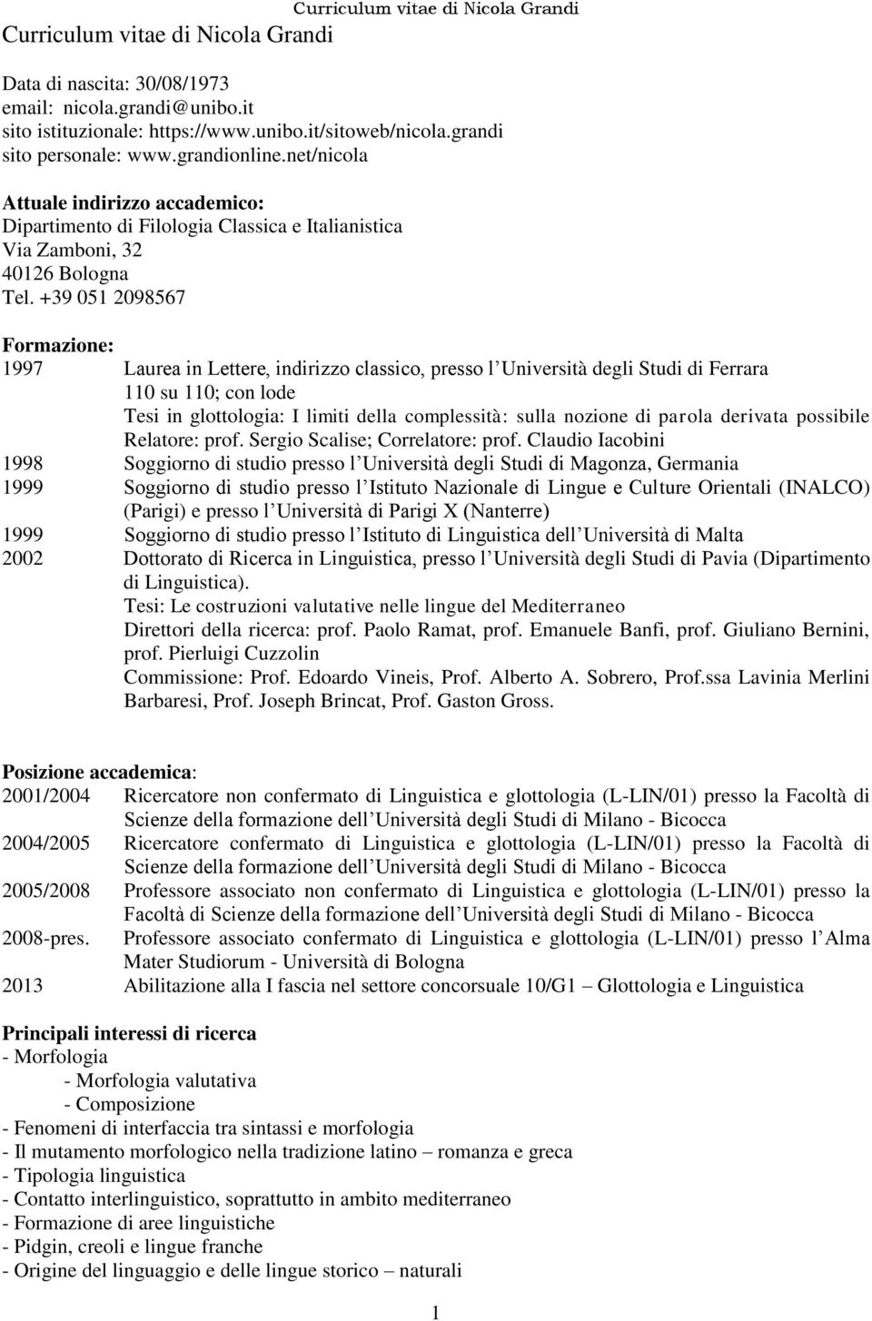 +39 051 2098567 Formazione: 1997 Laurea in Lettere, indirizzo classico, presso l Università degli Studi di Ferrara 110 su 110; con lode Tesi in glottologia: I limiti della complessità: sulla nozione