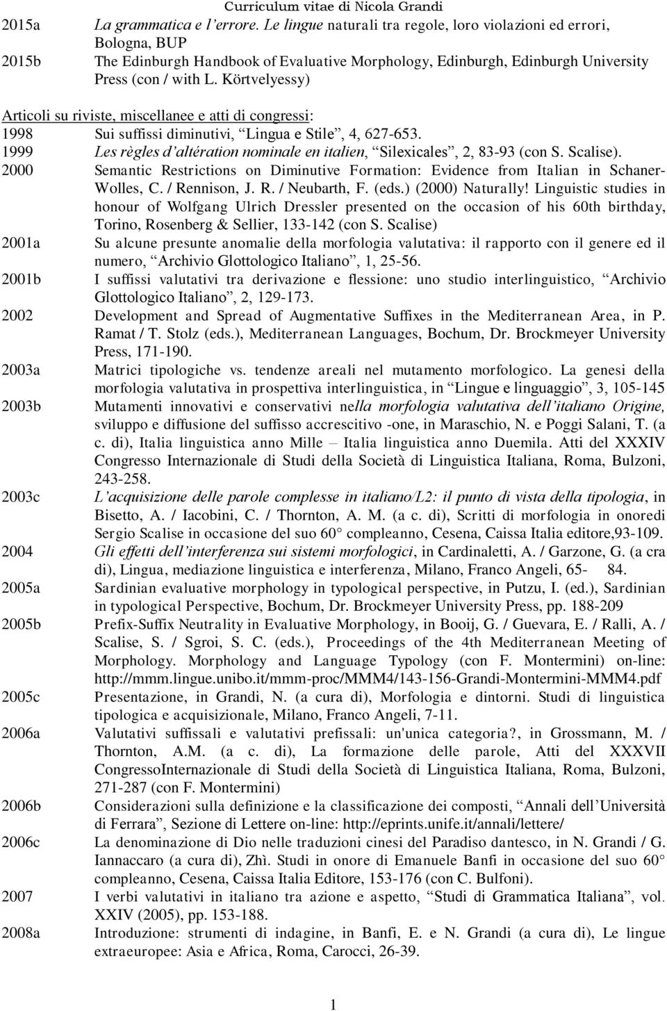 Körtvelyessy) Articoli su riviste, miscellanee e atti di congressi: 1998 Sui suffissi diminutivi, Lingua e Stile, 4, 627-653.