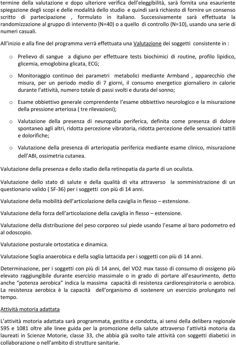 All inizio e alla fine del programma verrà effettuata una Valutazione dei soggetti consistente in : o Prelievo di sangue a digiuno per effettuare tests biochimici di routine, profilo lipidico,