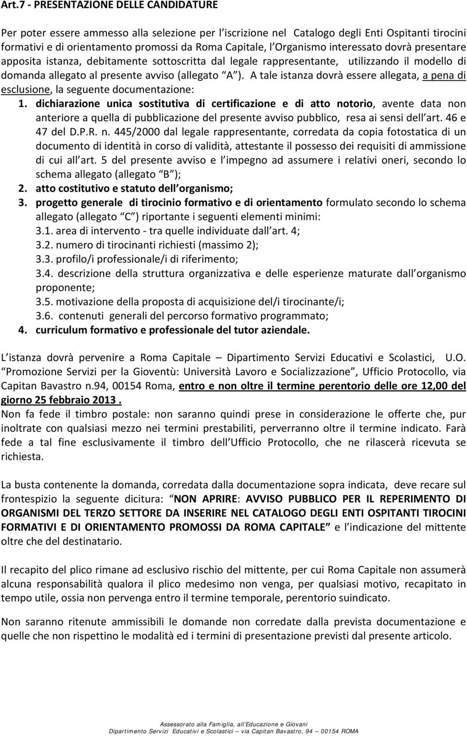 A tale istanza dovrà essere allegata, a pena di esclusione, la seguente documentazione: 1.