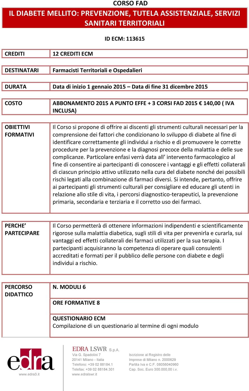 strumenti culturali necessari per la comprensione dei fattori che condizionano lo sviluppo di diabete al fine di identificare correttamente gli individui a rischio e di promuovere le corrette