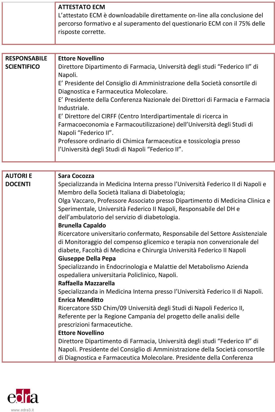 E Presidente del Consiglio di Amministrazione della Società consortile di Diagnostica e Farmaceutica Molecolare.