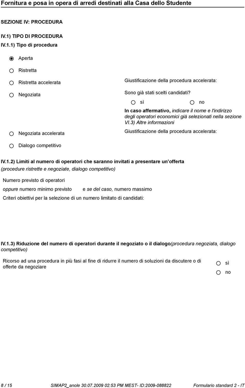 2) Limiti al numero di operatori che saran invitati a presentare un offerta (procedure ristrette e negoziate, dialogo competitivo) Numero previsto di operatori oppure numero minimo previsto e se del