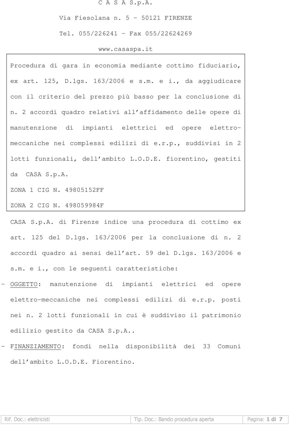 2 accordi quadro relativi all affidamento delle opere di manutenzione di impianti elettrici ed opere elettromeccaniche nei complessi edilizi di e.r.p., suddivisi in 2 lotti funzionali, dell ambito L.