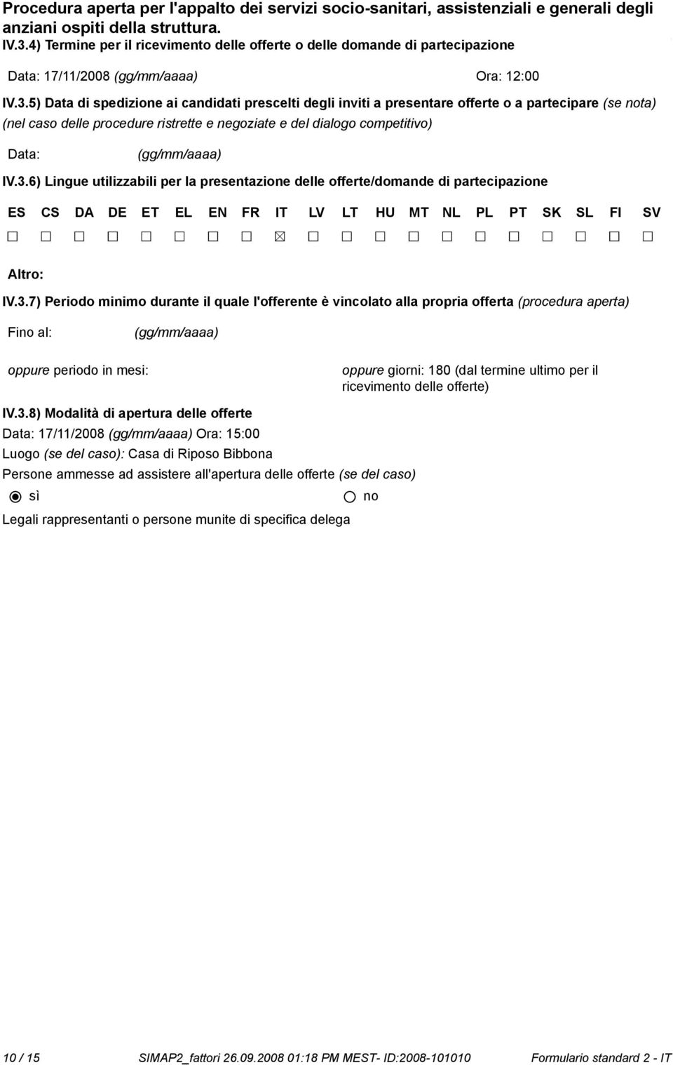 6) Lingue utilizzabili per la presentazione delle offerte/domande di partecipazione ES CS DA DE ET EL EN FR IT LV LT HU MT NL PL PT SK SL FI SV Altro: IV.3.