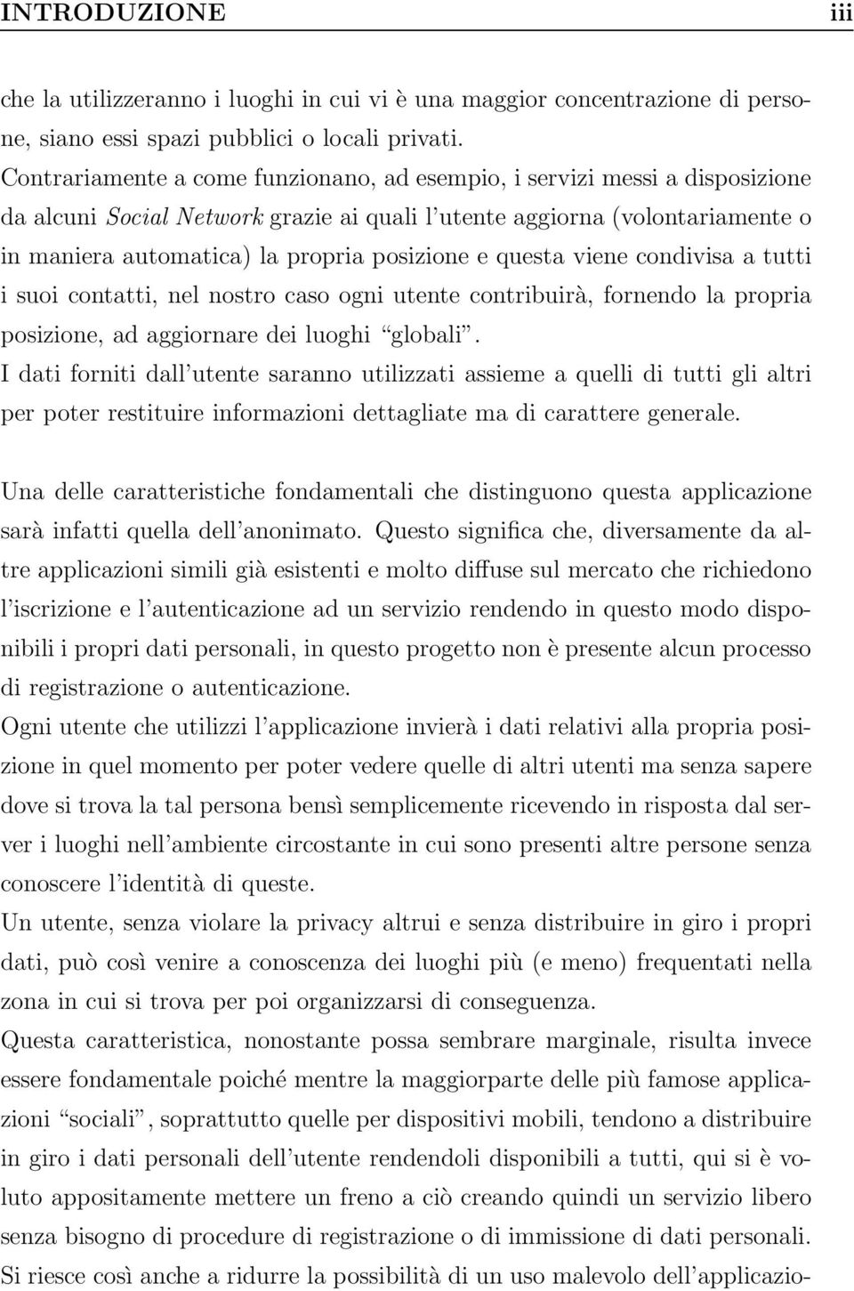 e questa viene condivisa a tutti i suoi contatti, nel nostro caso ogni utente contribuirà, fornendo la propria posizione, ad aggiornare dei luoghi globali.