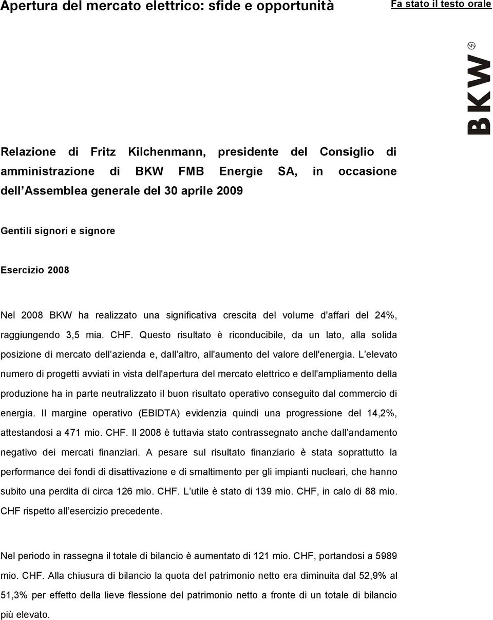 Questo risultato è riconducibile, da un lato, alla solida posizione di mercato dell azienda e, dall altro, all'aumento del valore dell'energia.