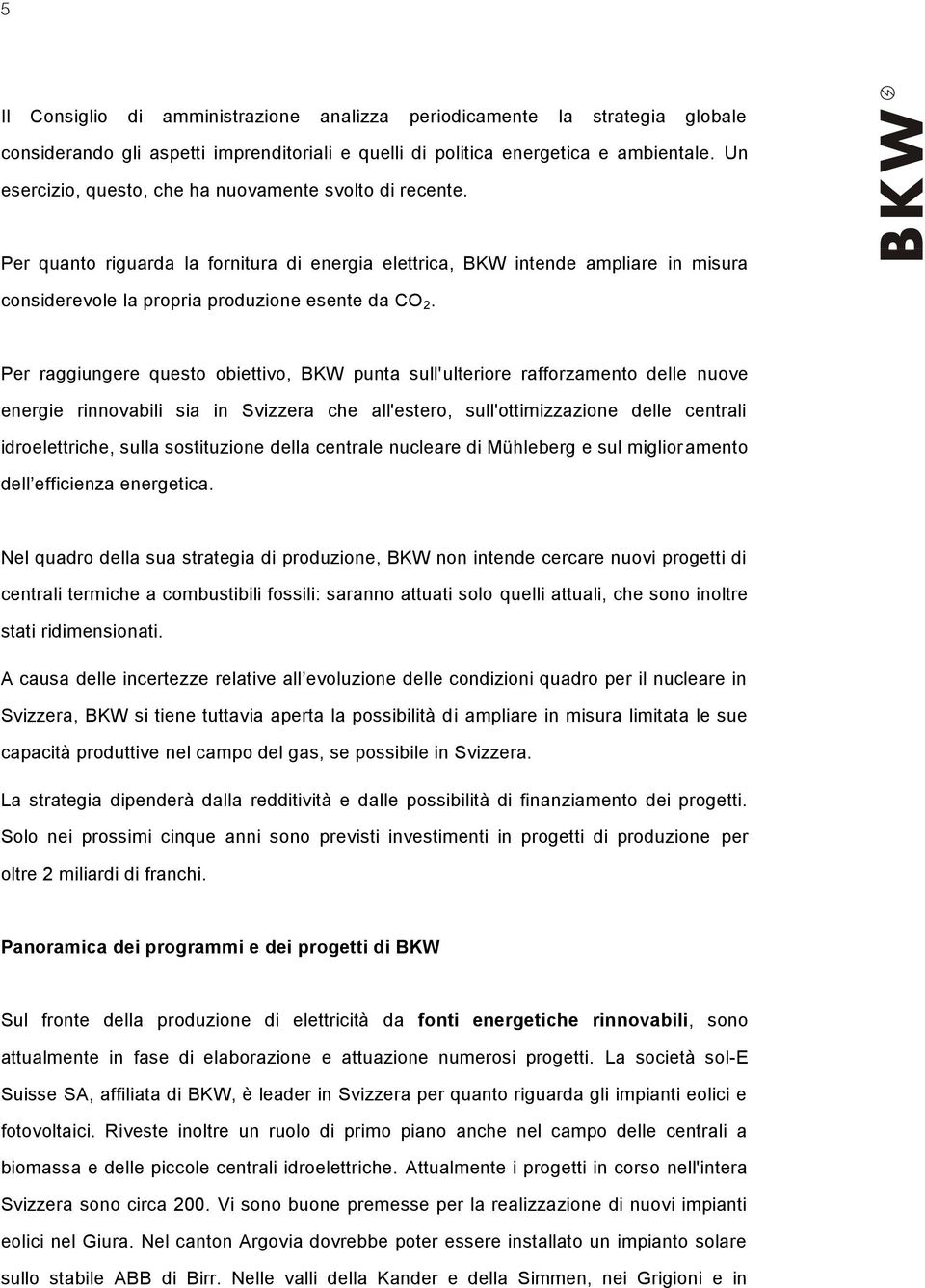 Per raggiungere questo obiettivo, BKW punta sull'ulteriore rafforzamento delle nuove energie rinnovabili sia in Svizzera che all'estero, sull'ottimizzazione delle centrali idroelettriche, sulla